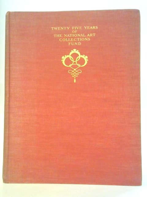 Twenty-Five Years of the National Art-Collections Fund, 1903-1928 By unstated