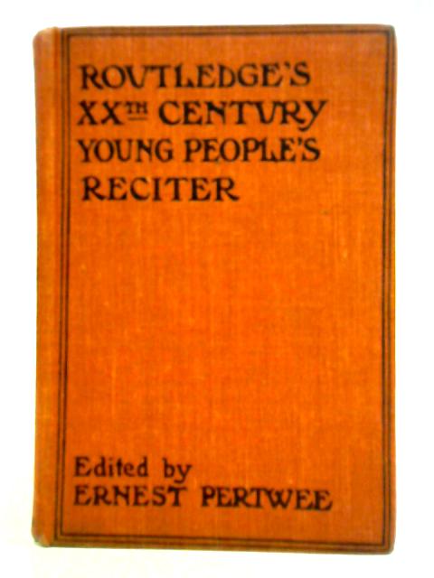 Routledge's XXth Century Young People's Reciter By Ernest Pertwee