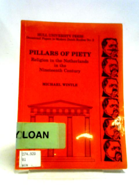 Pillars of Piety: Religion in the Netherlands in the Nineteenth Century, 1813-1901 By M. J. Wintle