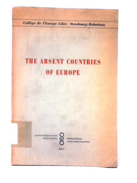 The Absent Countries of Europe. Lectures Held At the College de l'Europe Libre. VIth Summer Session. By Unstated