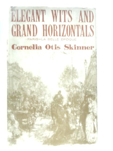 Elegant Wits and Grand Horizontals: Paris, La Belle Epoque By Cornelia Otis Skinner