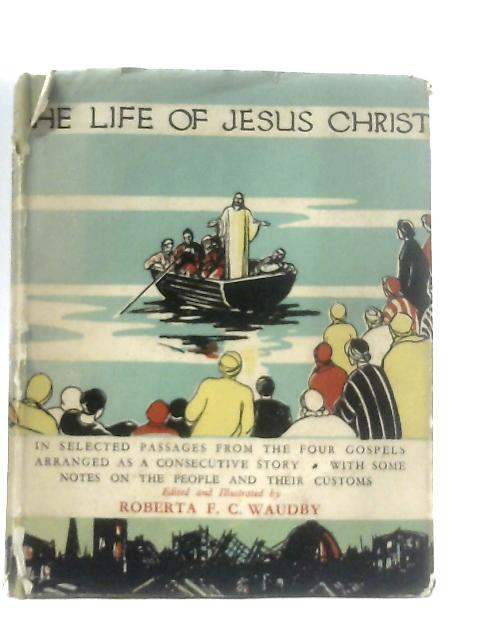 The Life of Jesus Christ By Roberta F C Waudby