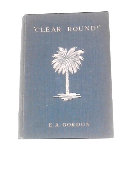 Clear Round; A Story Of World Travel von E.A.Gordon