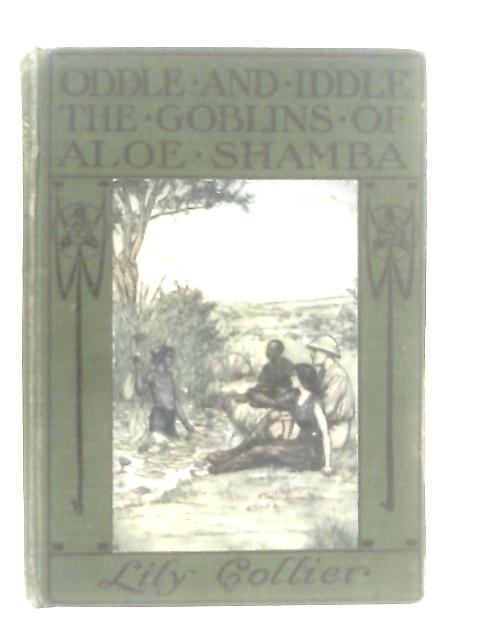 Oddle And Iddle Or, The Goblins Of Aloe Shamba By Collier Lily