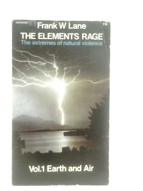 The Elements Rage: The Extremes Of Natural Violence. Vol. 1 Earth And Air By Frank W. Lane