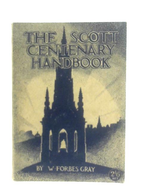 The Scott Centenary Handbook;: A Guide to Edinburgh, Abbotsford and the 'Rob Roy' Country By W. Forbes Gray