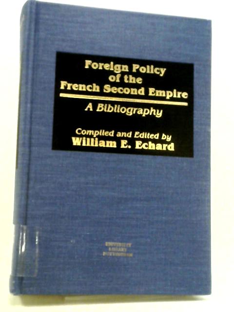 Foreign Policy of the French Second Empire: A Bibliography (Bibliographies and Indexes in World History) By William E. Echard