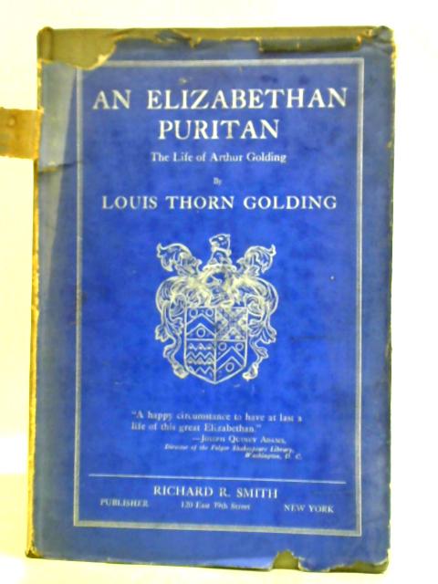 An Elizabethan Puritan: Arthur Golding the Translator of Ovid's Metamorphoses and also of John Calvin's Sermons von Louis Thorn Golding