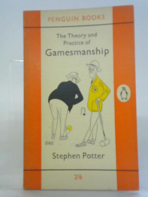 The Theory And Practice Of Gamesmanship,Or,The Art Of Winning Games Without Actually Cheating By Stephen Potter