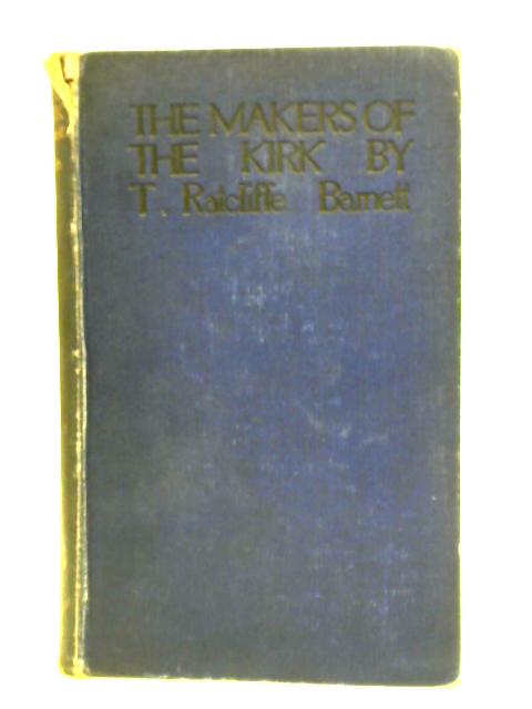 The Makers Of The Kirk By T. Ratcliffe Barnett