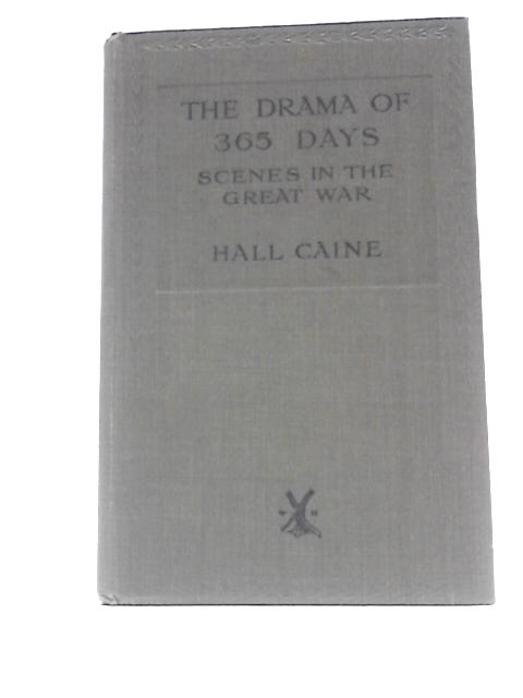 The Drama of Three Hundred & Sixty-Five Days, Scenes in the Great War von Hall Caine