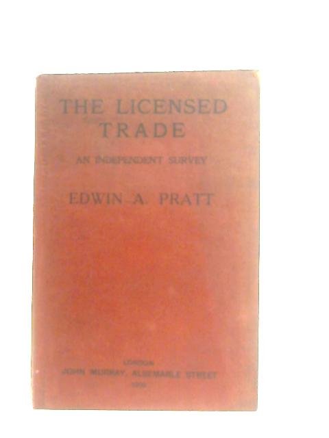 The Licensed Trade: An Independent Survey By Edwin A. Pratt