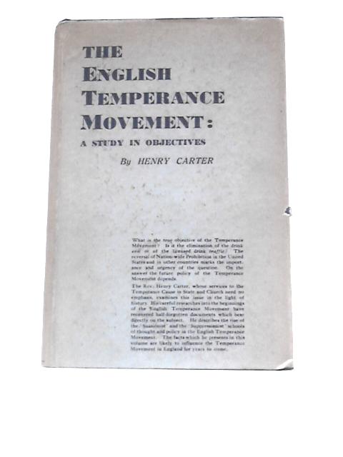 The English Temperance Movement A Study In Objectives Volume 1 The Formative Period 1830-1899 By Henry Carter