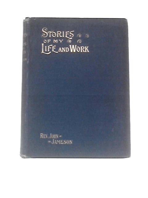 Stories Of My Life and Work von John Jameson