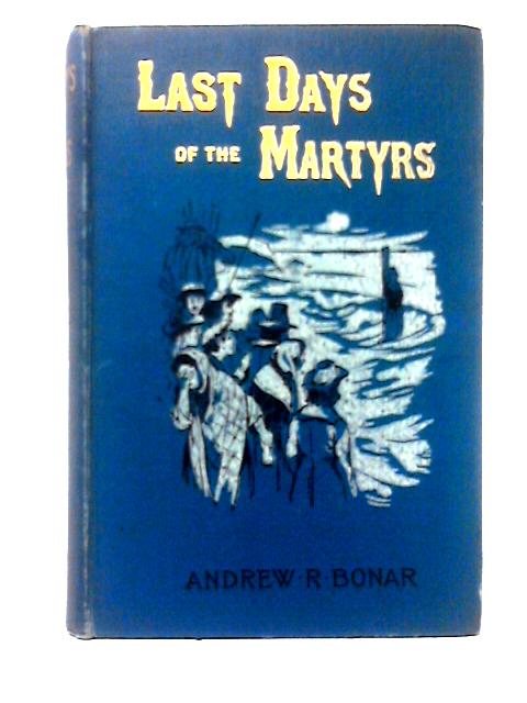 Last Days of the Martyrs By Andrew R. Bonar