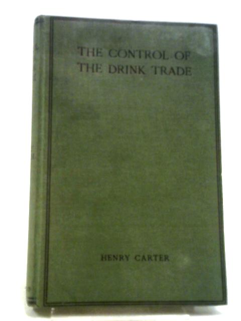 The Control of the Drink Trade. A Contribution to National Efficiency, 1915-1917. von Carter Henry