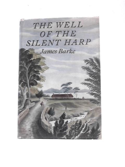 The Well Of The Silent Harp: A Novel Of The Life And Loves Of Robert Burns von James Barke