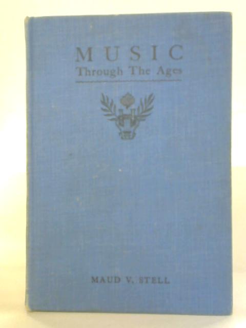 Music Through the Ages By Maud V. Stell