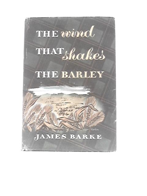 The Wind That Shakes the Barley; a Novel of the Life and Loves of Robert Burns