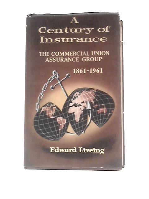 A Century of Insurance: The Commercial Union Assurance Group By Edward Living