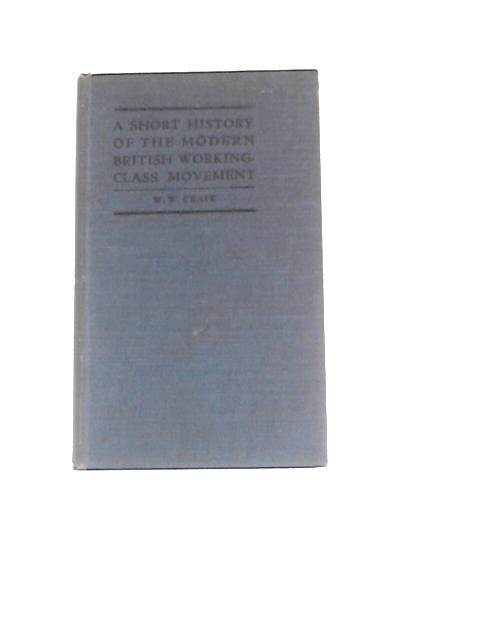 A Short History Of The Modern British Working-class Movement von W. W. Craik