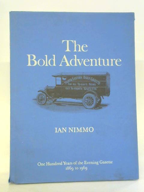 The Bold Adventure: One hundred Years of the Evening Gazette, 1869 to 1969 By Ian Nimmo