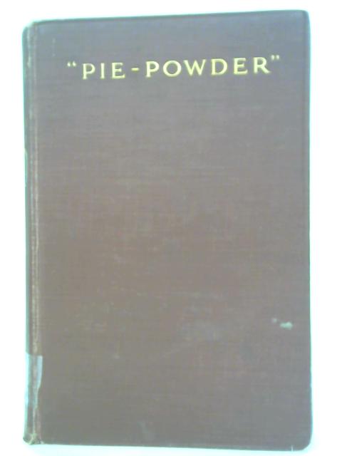 Pie Powder - Being Dust From The Law Courts By John Alderson Foote, (A Circuit Tramp)