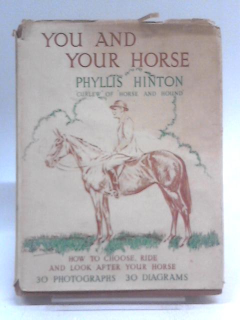 You And Your Horse: How To Choose, Ride And Look After Your Horse By Phyllis Hinton