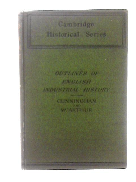 Outlines of English Industrial History By W. Cunningham & Ellen A. McArthur