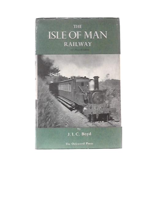 The Isle of Man Railway. A History of the Isle of Man Railway and the Former Manx Northern Railway, Together with Notes on Other Steam Railways in the Island By James I. C.Boyd