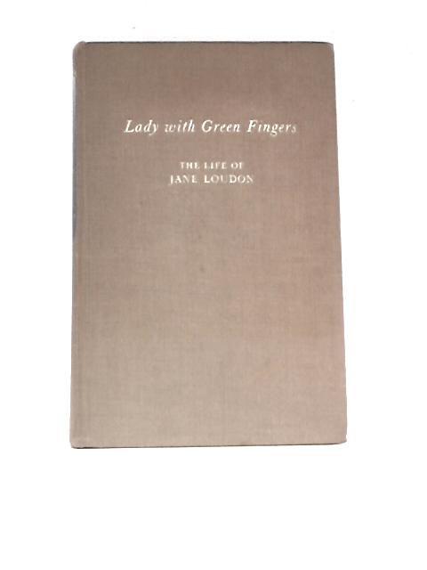 Lady With Green Fingers: The Life Of Jane Loudon By Bea Howe