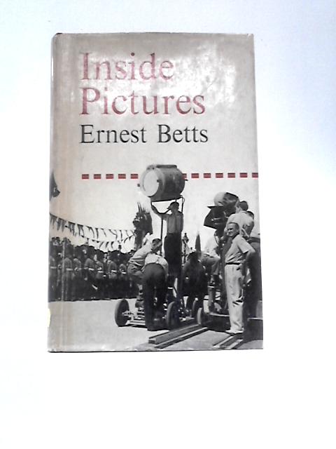 Inside Pictures: With Some Reflections From The Outside By Ernest Betts