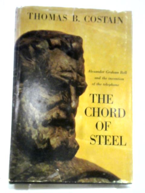 The Chord Of Steel: The Story Of The Invention Of The Telephone By Thomas B. Costain