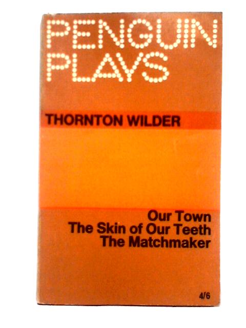 Our Town, The Skin Of Our Teeth, The Matchmaker (Penguin Plays Series) von Thronton Wilder