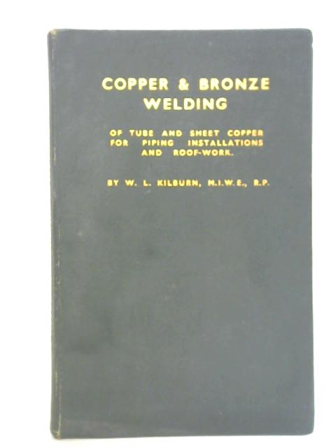 Copper & Bronze Welding: of Tube and Sheet Copper for Piping Installations and Roof-Work By W. L. Kilburn