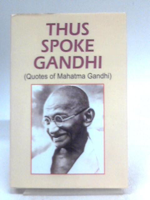 Thus Spoke Gandhi (Quotes of Mahatma Gandhi) By Gandhi