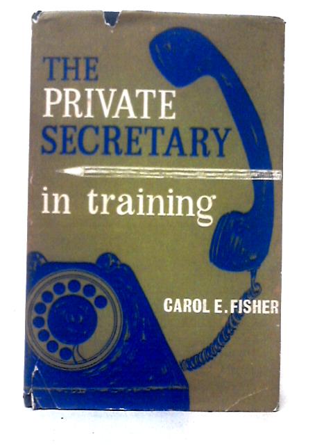 The Private Secretary in Training By Carol E. Fisher