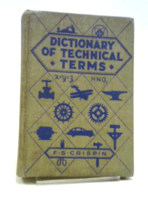 Dictionary Of Technical Terms,: Containing Definitions Of Commonly Used Expressions In Aeronautics, Architecture, Woodworking And Building Trades, ... Metalworking Trades, Printing, Chemistry: Etc von Frederic Swing Crispin