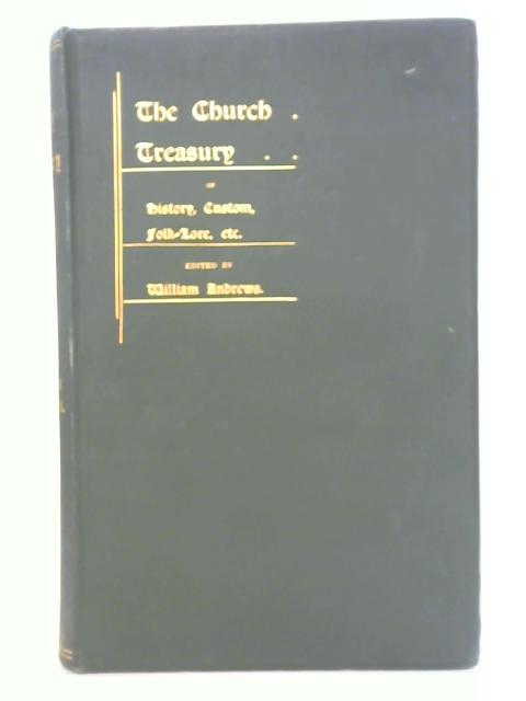 The Church Treasury of History, Custom, Folk Lore, etc By William Andrews Ed.