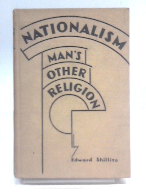 Nationalism: Man's Other Religion By Edward Shillito