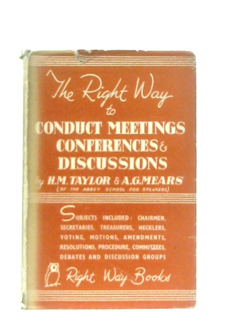 The Right Way to Conduct Meetings, Conferences and Discussions von H. M. Taylor, A. G. Mears