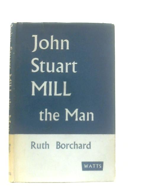 John Stuart Mill: the Man par Ruth Borchard