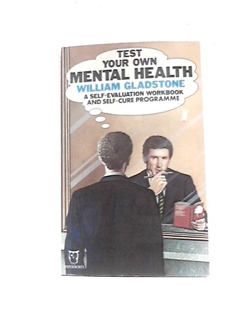 Test Your Own Mental Health: A Self-evaluation Workbook and Self-cure Programme (Paperfronts S.) By William Gladstone