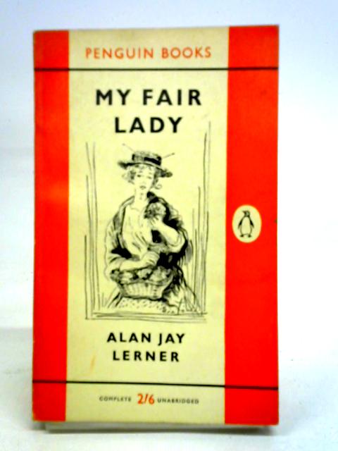 My Fair Lady - a Musical Play in Two Acts Based on Pygmalion von Alan Jay Lerner