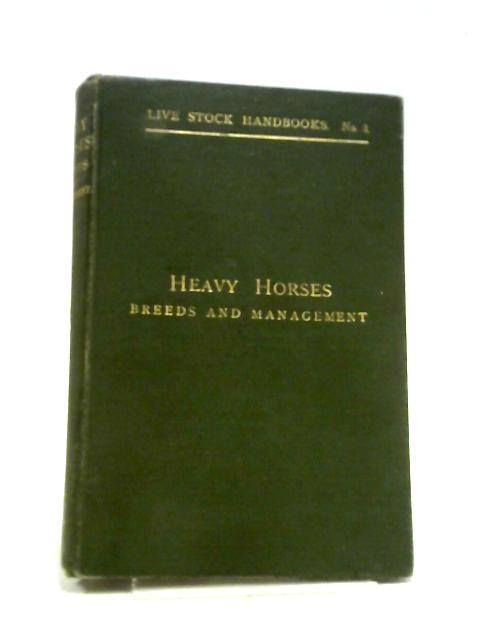 Live Stock Handbooks, No 3. Heavy Horses Breeds And Management. By Herman Biddell, C.I.Douglas, Thomas Dykes, Etc