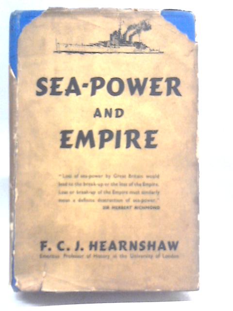 Sea Power and Empire By F. J. C. Hearnshaw