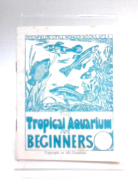 The Tropical Aquarium for Beginners (Ditchfield's Little Wonder Books No 24) (Ditchfield's Little Wonder Books) By Unstated