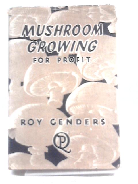 Mushroom Growing for Profit By Roy Genders