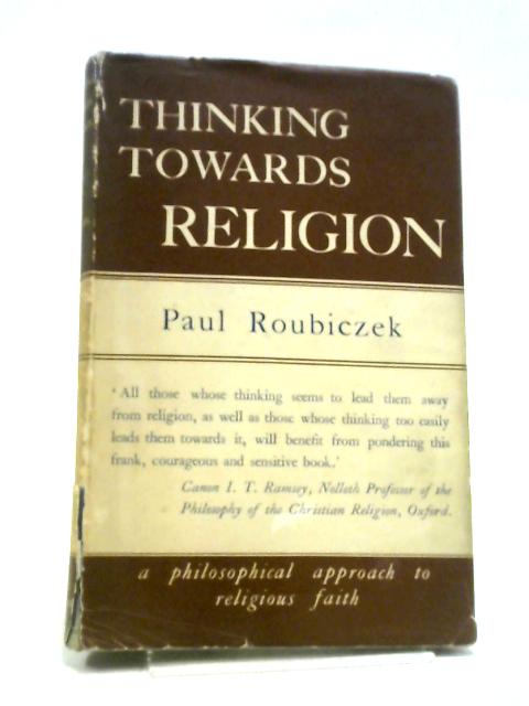 Thinking Towards Religion: A Philosophical Approach To Religious Faith von Paul Roubiczek