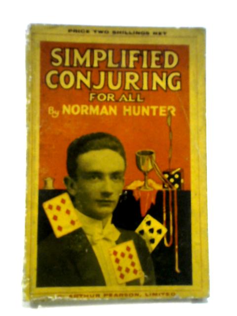 Simplified Conjuring For All: A Collection Of New Tricks Needing No Special Or Apparatus For Their Performance, With Suitable Patter par Norman Hunter